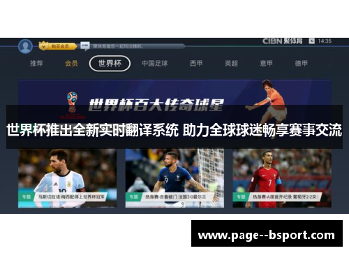 世界杯推出全新实时翻译系统 助力全球球迷畅享赛事交流 世界杯推出全新实时翻译系统 助力全球球迷畅享赛事交流