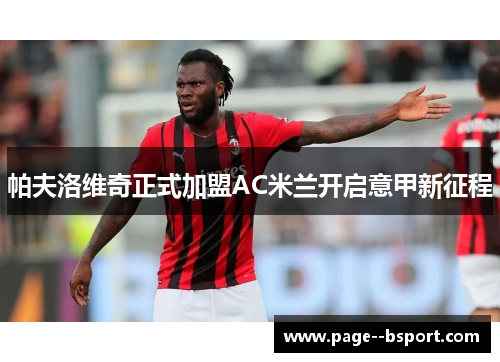 帕夫洛维奇正式加盟AC米兰开启意甲新征程 帕夫洛维奇正式加盟AC米兰开启意甲新征程