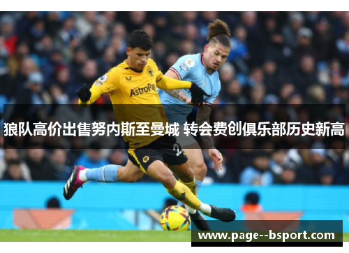 狼队高价出售努内斯至曼城 转会费创俱乐部历史新高