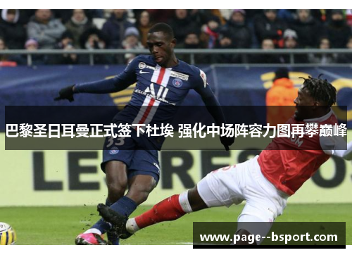 巴黎圣日耳曼正式签下杜埃 强化中场阵容力图再攀巅峰