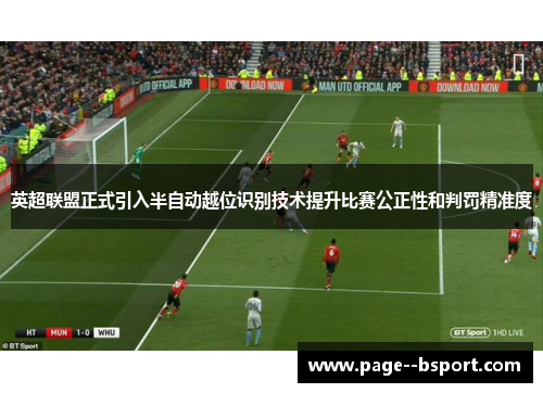 英超联盟正式引入半自动越位识别技术提升比赛公正性和判罚精准度
