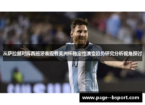 从萨拉赫对阵西班牙表现看美洲杯稳定性演变趋势研究分析视角探讨 从萨拉赫对阵西班牙表现看美洲杯稳定性演变趋势研究分析视角探讨