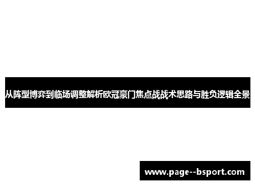 从阵型博弈到临场调整解析欧冠豪门焦点战战术思路与胜负逻辑全景
