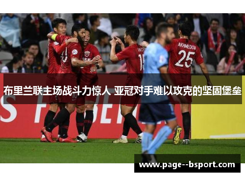 布里兰联主场战斗力惊人 亚冠对手难以攻克的坚固堡垒