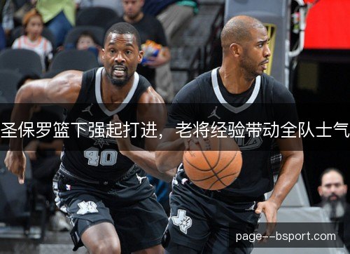 圣保罗篮下强起打进，老将经验带动全队士气